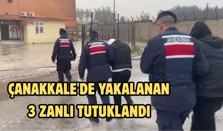 Çanakkale'de yakalanan 3 zanlı tutuklandı