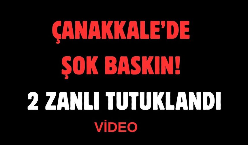 Çanakkale’de suç zinciri deşifre edildi