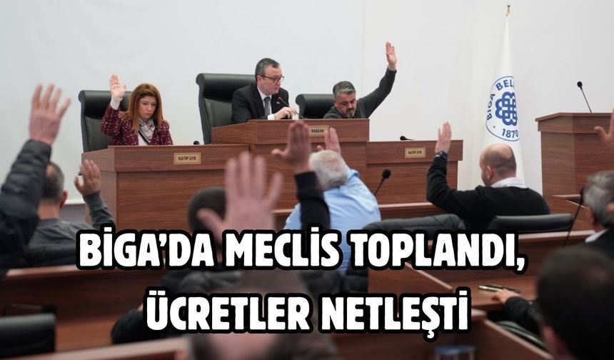 Biga’da meclis toplandı, ücretler netleşti