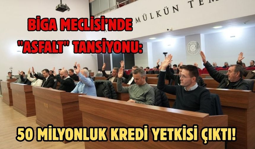 Biga Meclisi’nde "Asfalt" tansiyonu: 50 milyonluk kredi yetkisi çıktı!