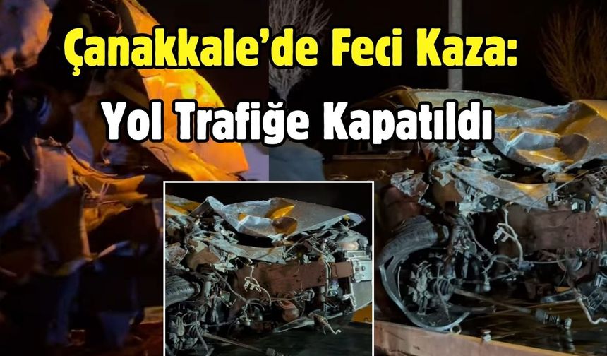 Çanakkale’de Feci Kaza: Yol Trafiğe Kapatıldı