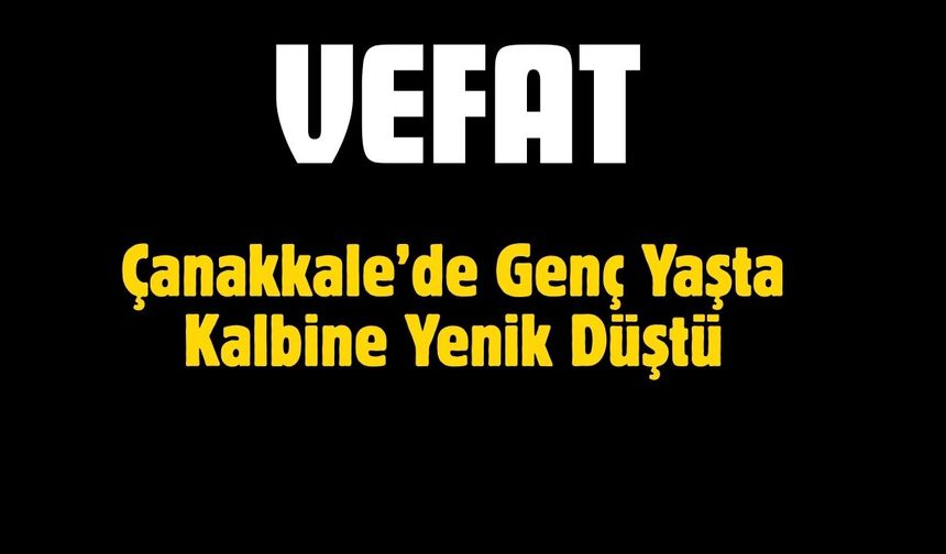 Çanakkale’de Genç Yaşta Kalbine Yenik Düştü