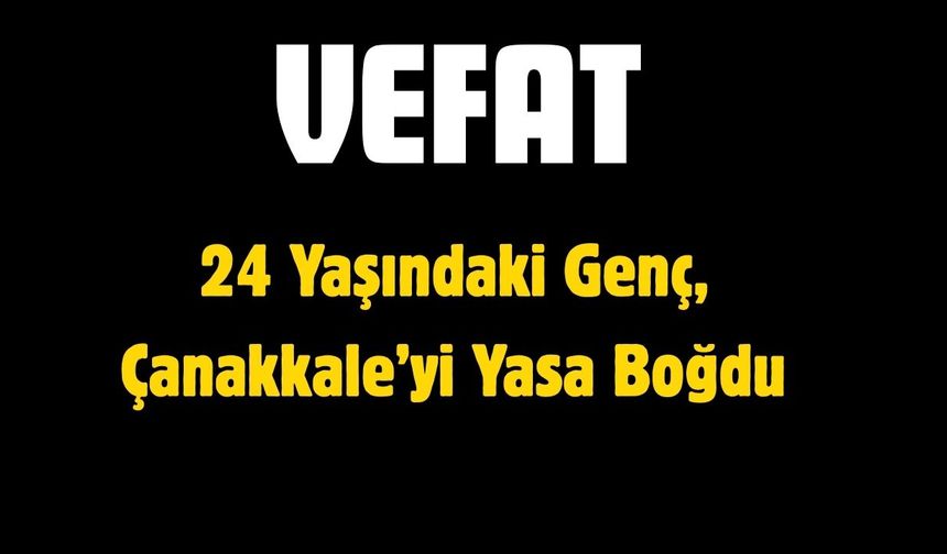 24 Yaşındaki Genç, Çanakkale’yi Yasa Boğdu