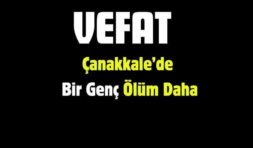 Çanakkale’de Bir Genç Ölüm Daha