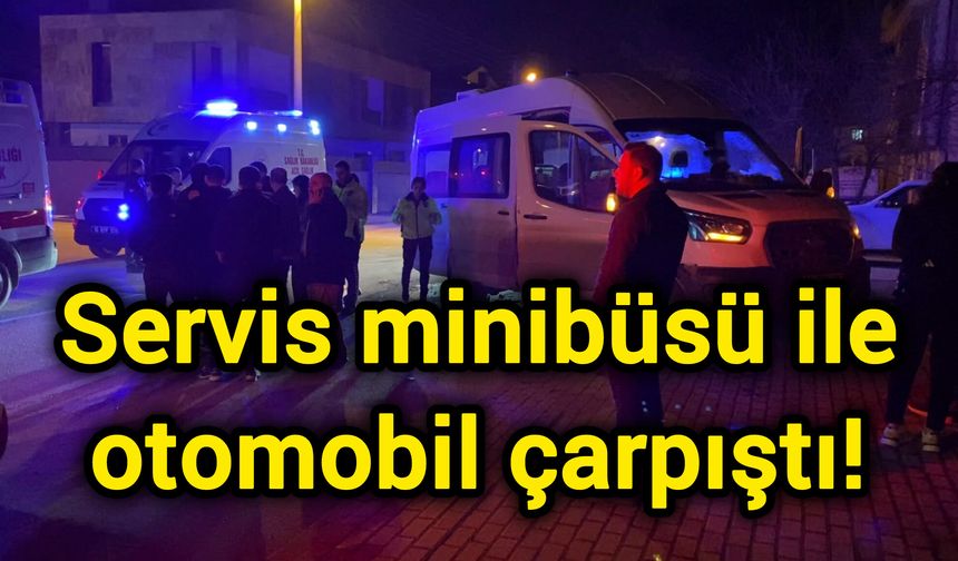 Servis minibüsü ile otomobil çarpıştı!