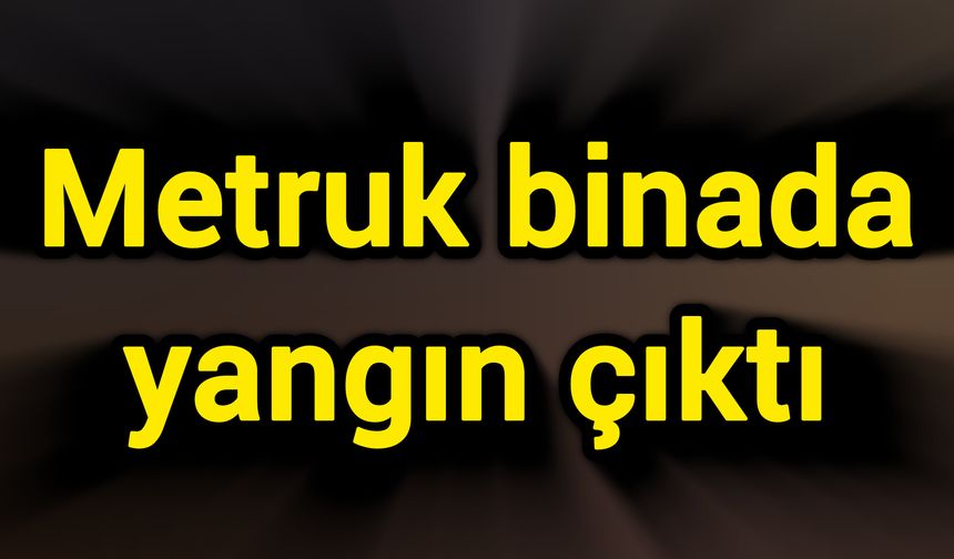 Metruk binada yangın çıktı