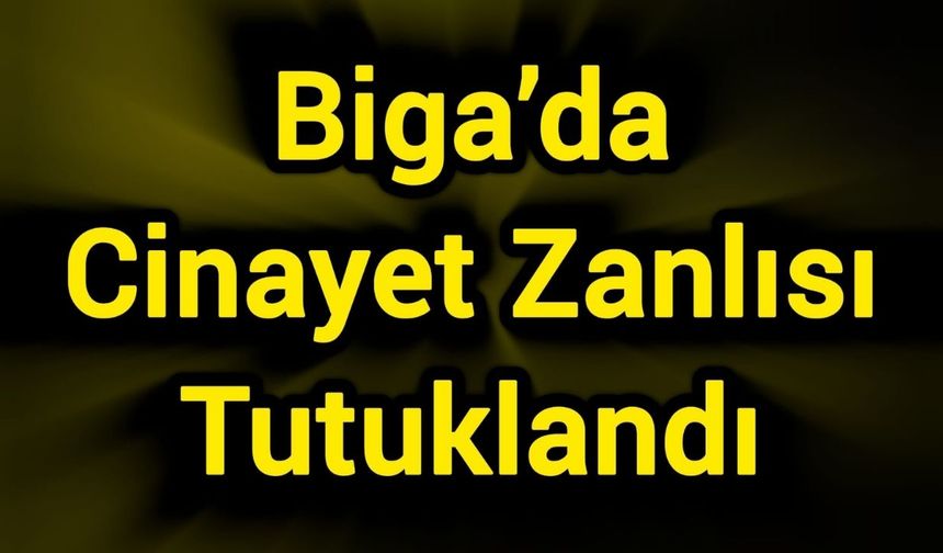 Biga’da Cinayet Zanlısı Tutuklandı