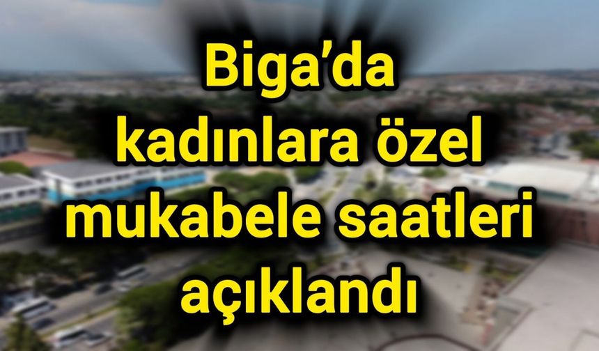 Biga’da kadınlara özel mukabele saatleri açıklandı
