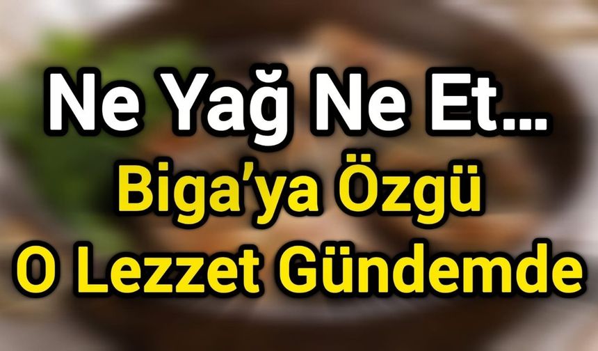Biga’nın sessiz hazinesi: “Bahar eti”