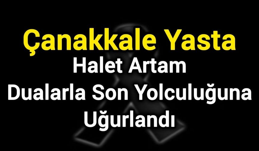 Çanakkale Yasta: Halet Artam, Dualarla Son Yolculuğuna Uğurlandı