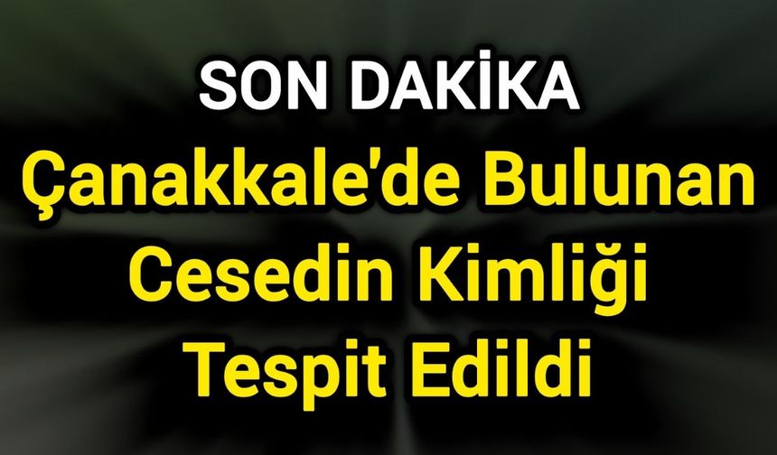 Çanakkale'de Bulunan Cesedin Kimliği Tespit Edildi