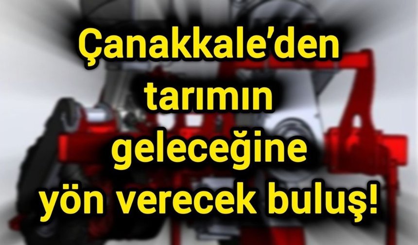Çanakkale’den tarımın geleceğine yön verecek buluş!