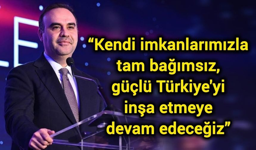 “Kendi imkanlarımızla tam bağımsız, güçlü Türkiye'yi inşa etmeye devam edeceğiz”