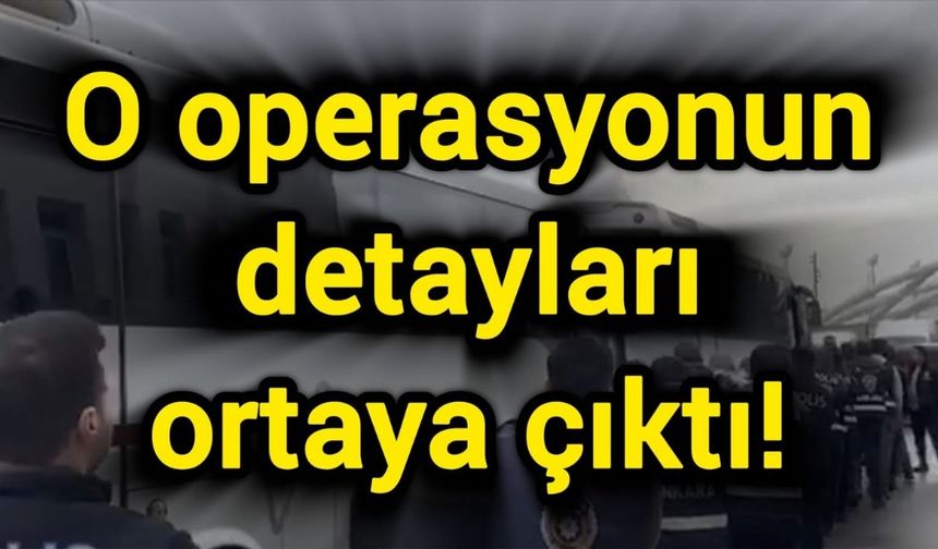 O operasyonun detayları ortaya çıktı!