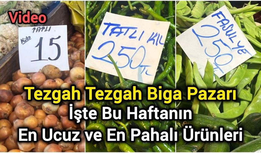 Tezgah Tezgah Biga Pazarı: İşte Bu Haftanın En Ucuz ve En Pahalı Ürünleri