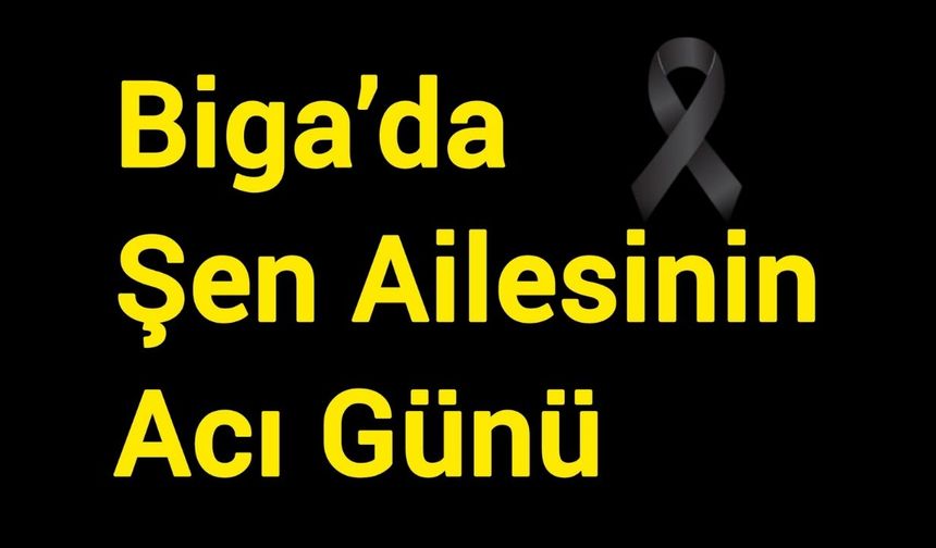 Vefat ve Başsağlığı: Biga’da Şen Ailesinin Acı Günü