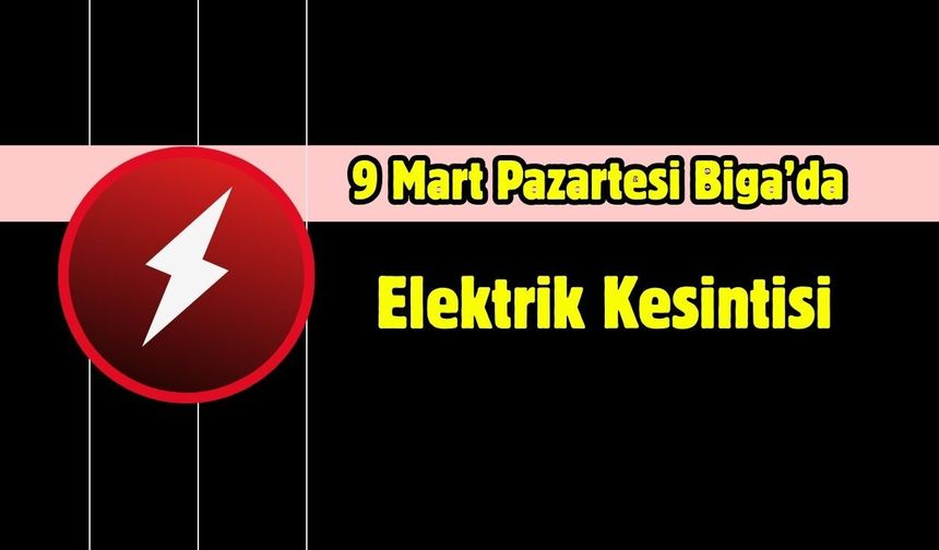 9 Mart Pazartesi Biga’da Elektrik Kesintisi