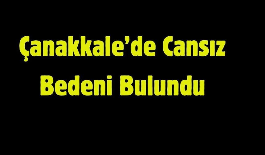 Çanakkale'de Şok Olay: Evinde Cansız Bedeni Bulundu