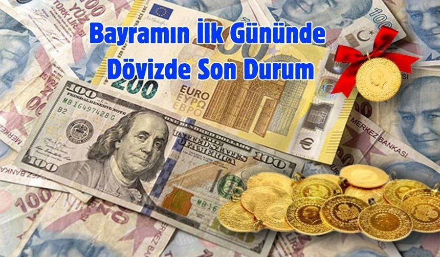 Bayramın İlk Gününde Dövizde Son Durum