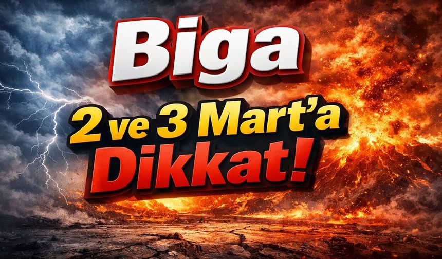 Biga 2 ve 3 Mart’a Dikkat