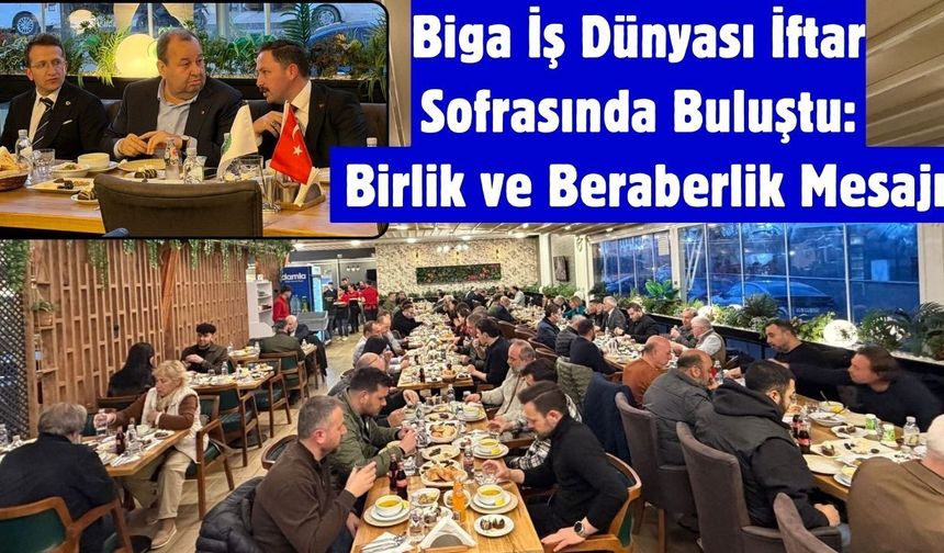 Biga İş Dünyası İftar Sofrasında Buluştu: Birlik ve Beraberlik Mesajı