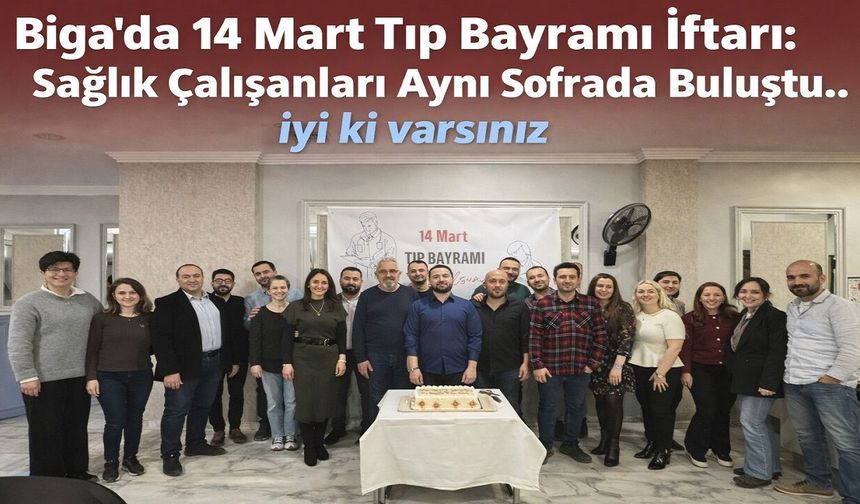 Biga’da 14 Mart Tıp Bayramı İftarı: Sağlık Çalışanları Aynı Sofrada Buluştu