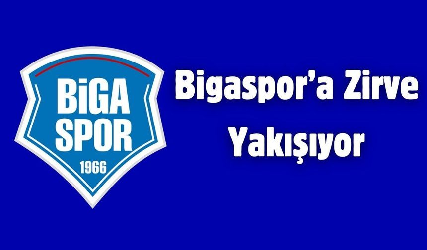 Bigaspor’a Zirve Yakışıyor