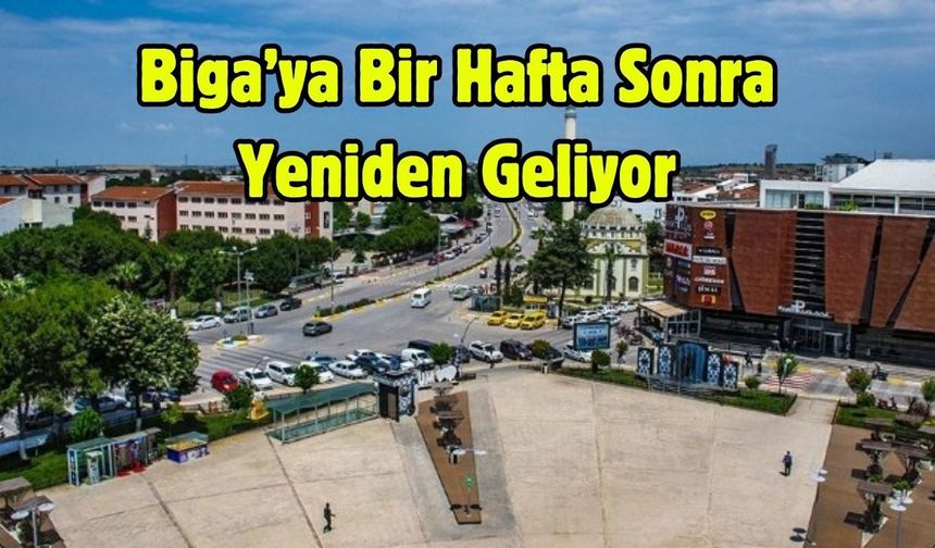 Biga’ya Bir Hafta Sonra Yeniden Geliyor