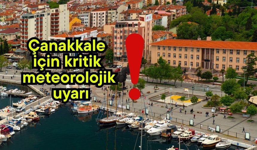 Çanakkale için kritik meteorolojik uyarı!