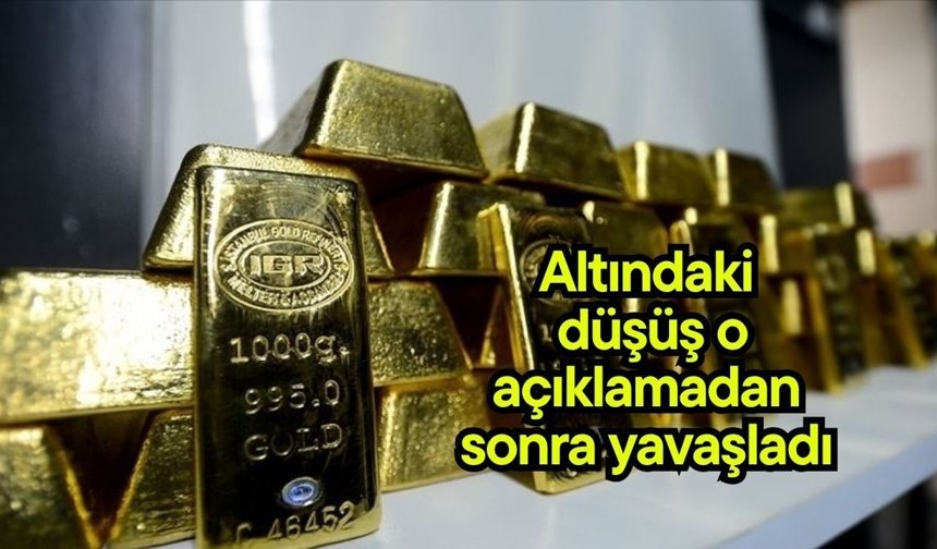 Altındaki düşüş o açıklamadan sonra yavaşladı