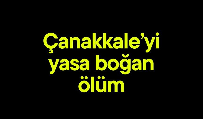 Çanakkale’yi yasa boğan ölüm