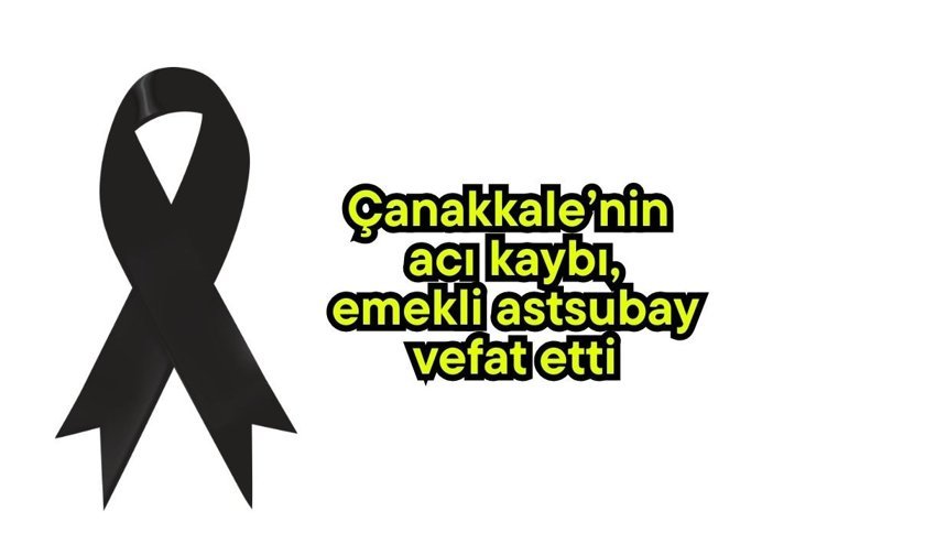 Çanakkale’nin acı kaybı, emekli astsubay vefat etti