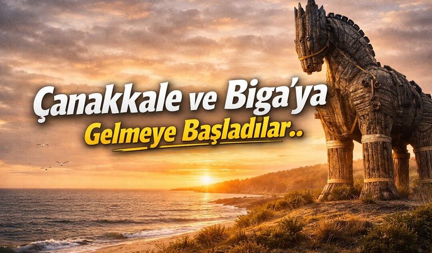 Çanakkale ve Biga’ya Gelmeye Başladılar