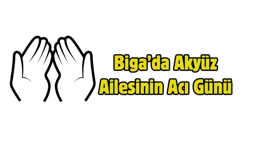 Biga’da Akyüz Ailesinin Acı Günü