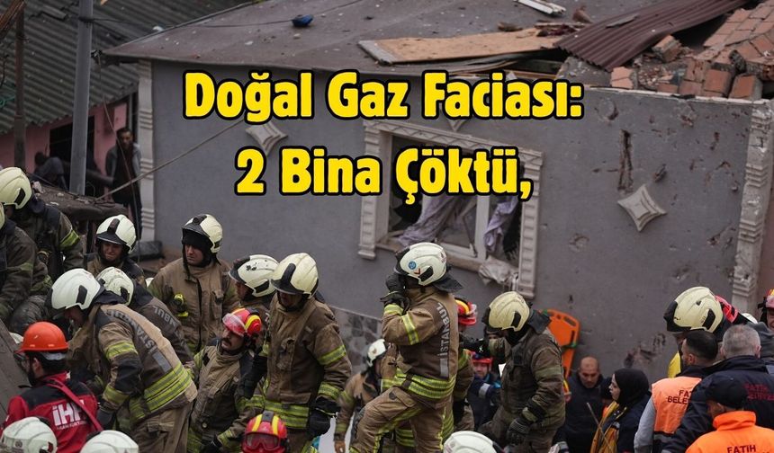 Doğal Gaz Faciası: 5 Bina Çöktü, 1 Kişi Kurtarıldı