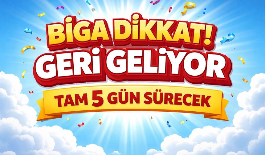Biga Dikkat! Geri Geliyor: Tam 5 Gün Sürecek