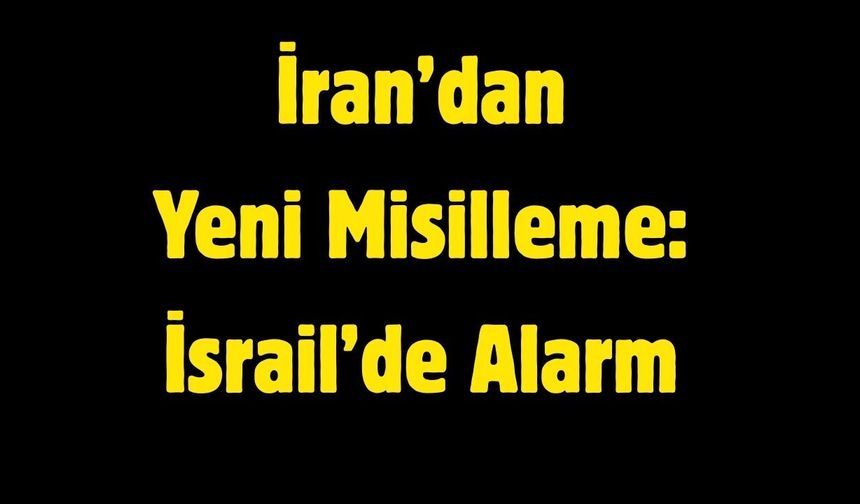 İran’dan Yeni Misilleme: İsrail’de Alarm