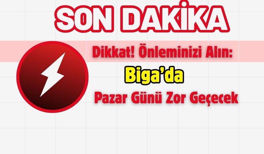 Dikkat! Önleminizi Alın: Biga’da Pazar Günü Zor Geçecek