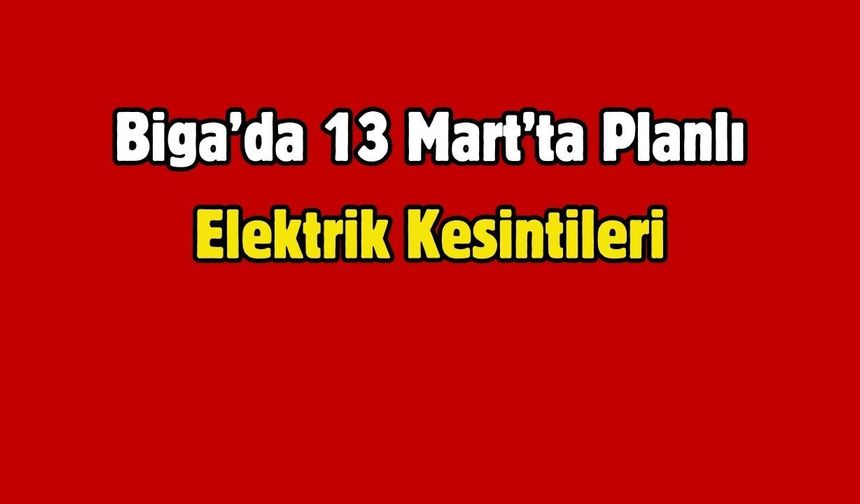 Biga’da 13 Mart’ta Planlı Elektrik Kesintileri