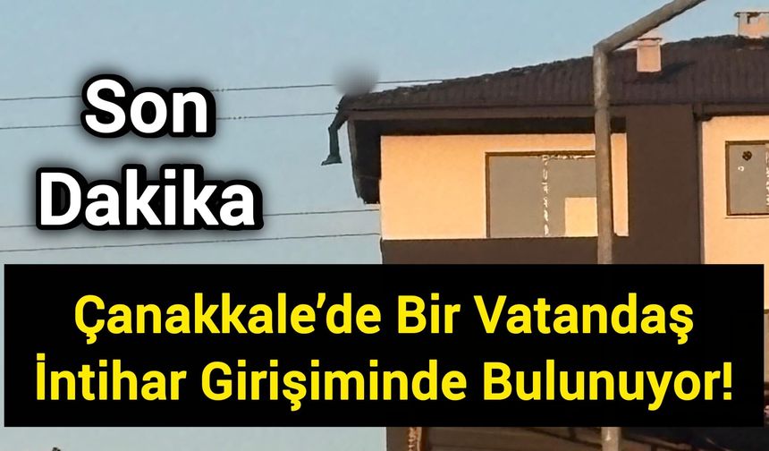 Çanakkale’de Bir Vatandaş İntihar Girişiminde Bulunuyor!