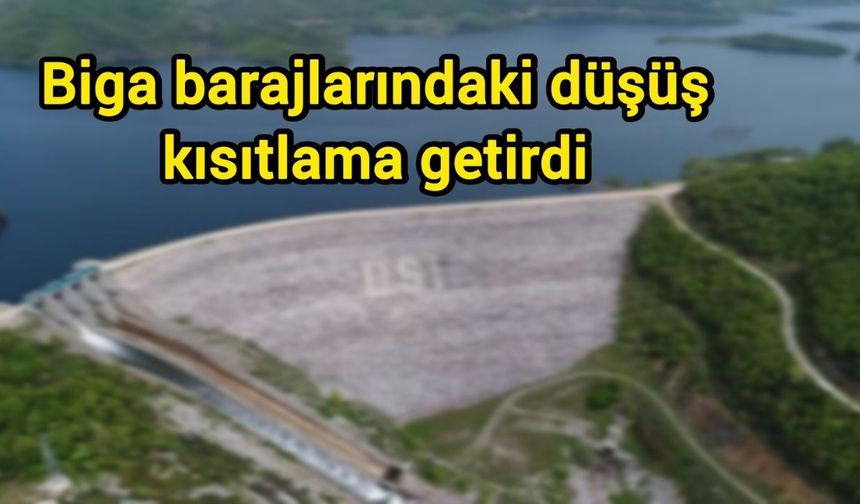 Biga barajlarındaki düşüş kısıtlama getirdi