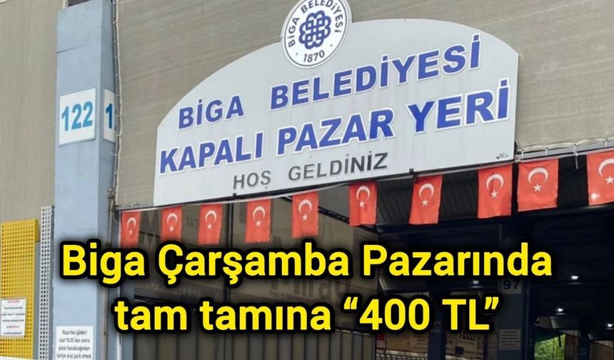 Biga Çarşamba Pazarında tam tamına “400 TL”
