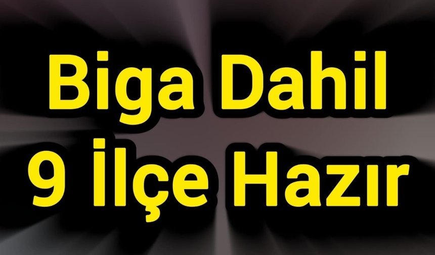 Biga Dahil 9 İlçe Hazır