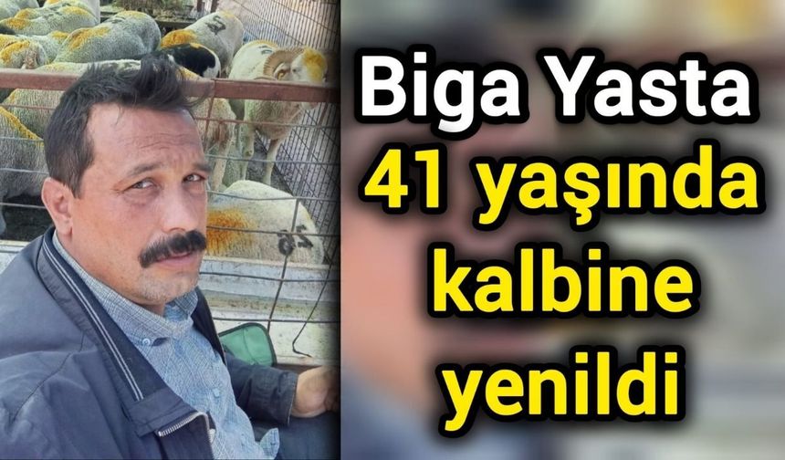 Biga yasta: 41 yaşında kalbine yenildi