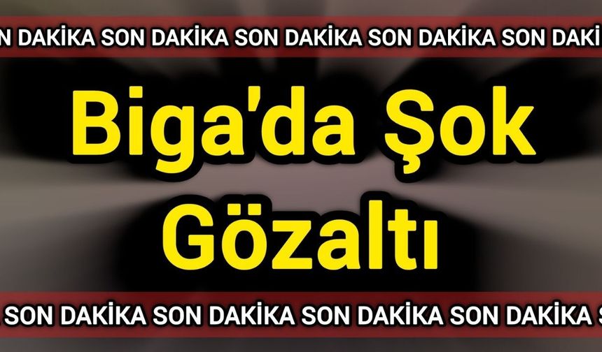 Biga'da Şok Gözaltı