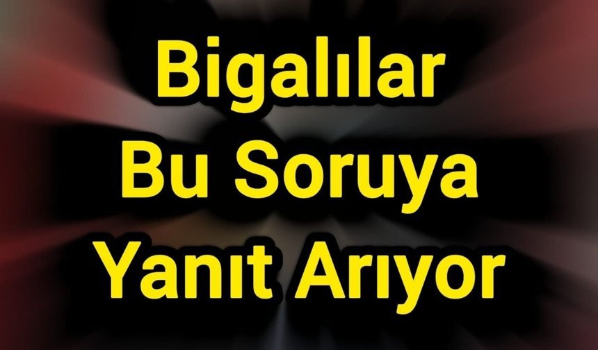 Bigalılar Bu Soruya Yanıt Arıyor: Düşecek mi, Çıkacak mı?