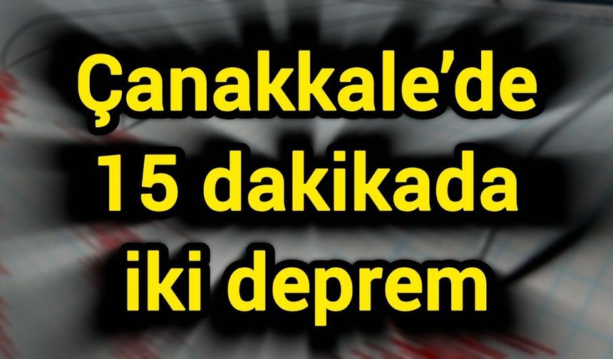 Çanakkale’de 15 dakikada iki deprem
