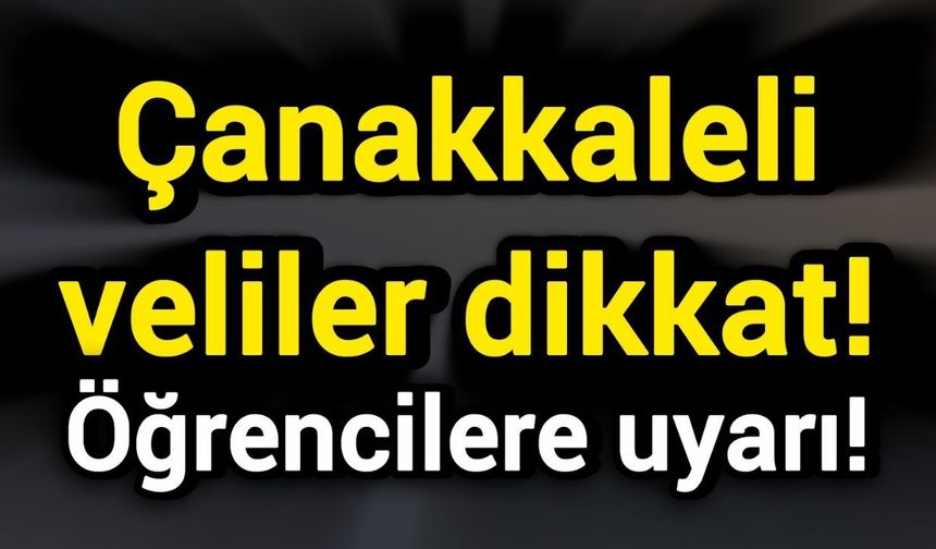 Çanakkaleli veliler dikkat! Öğrencilere uyarı
