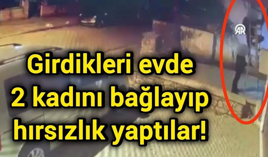 Girdikleri evde 2 kadını bağlayıp hırsızlık yaptılar!