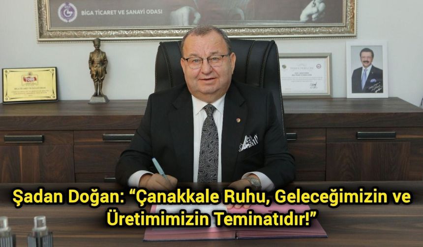 Şadan Doğan: “Çanakkale Ruhu, Geleceğimizin ve Üretimimizin Teminatıdır!”